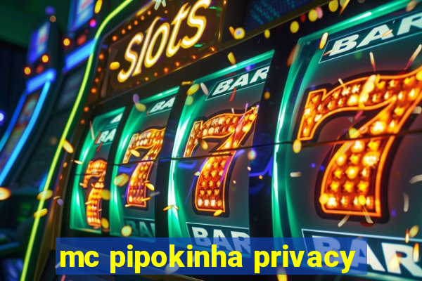 mc pipokinha privacy